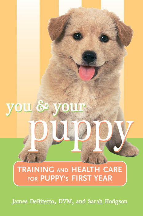 You and Your Puppy: Training and Health Care for Your Puppy's First Year