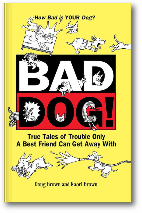 Bad Dog!: True Tales of Trouble Only a Best Friend Can Get Away with book cover