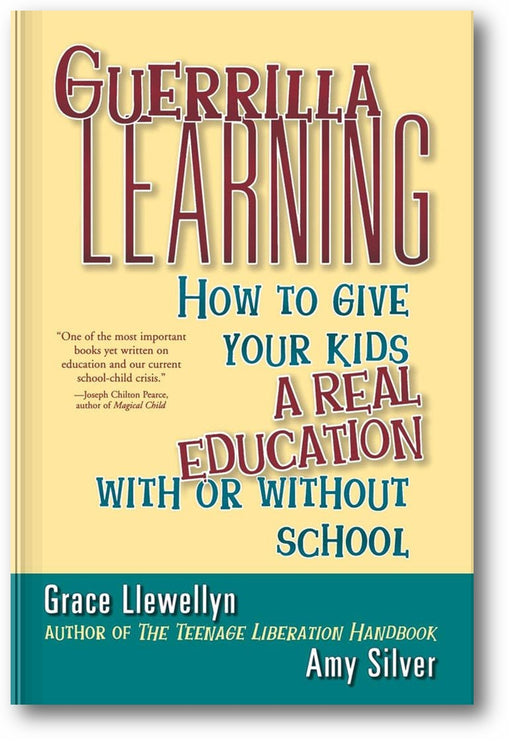 Guerrilla Learning: How to Give Your Kids a Real Education With or Without School book cover