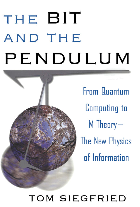 The Bit and the Pendulum: From Quantum Computing to M Theory—The New Physics of Information