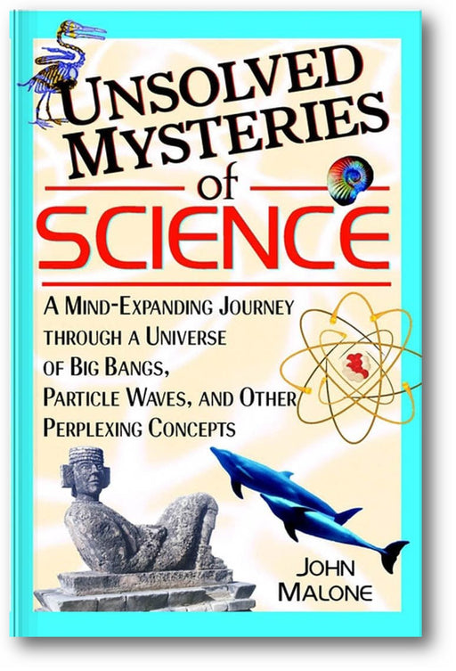 Unsolved Mysteries of Science: A Mind-Expanding Journey Through a Universe of Big Bangs, Particle Waves, and Other Perplexing Concepts book cover