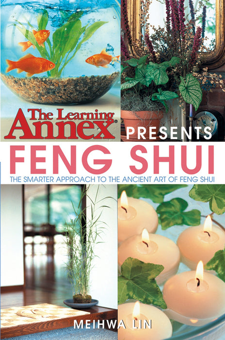 The Learning Annex Presents Feng Shui: The Smarter Approach to the Ancient Art of Feng Shui