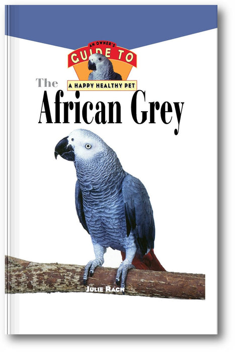 The African Grey: An Owner's Guide to a Happy Healthy Pet book cover