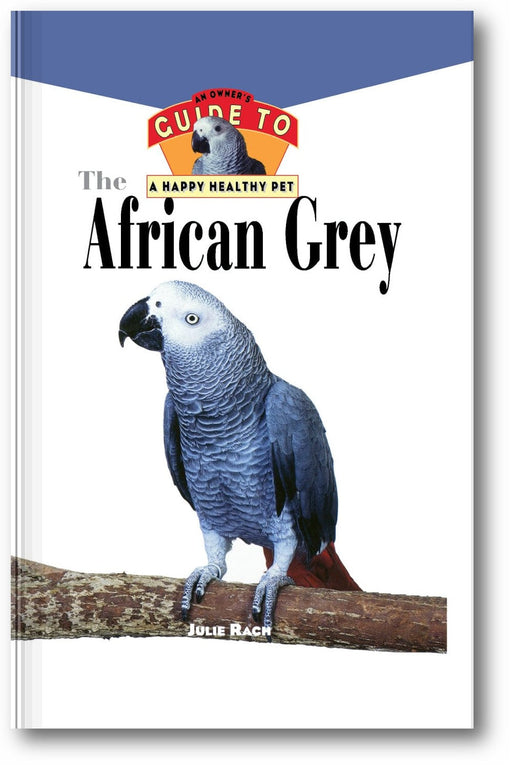 The African Grey: An Owner's Guide to a Happy Healthy Pet book cover