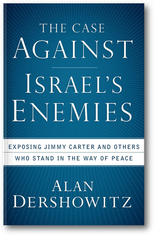 The Case Against Israel's Enemies: Exposing Jimmy Carter and Others Who Stand in the Way of Peace book cover