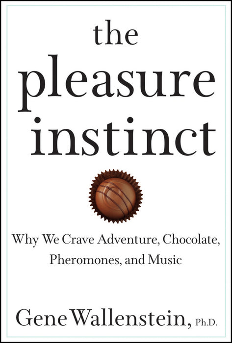 The Pleasure Instinct: Why We Crave Adventure, Chocolate, Pheromones, and Music