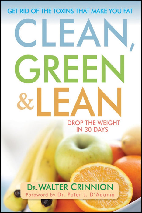 Clean, Green, and Lean: Get Rid of the Toxins That Make You Fat