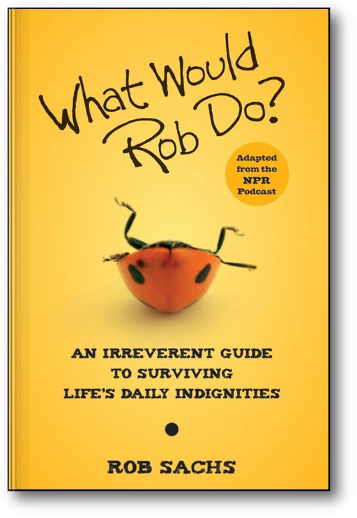 What Would Rob Do: An Irreverent Guide to Surviving Life's Daily Indignities book cover