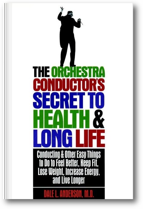 The Orchestra Conductor's Secret to Health & Long Life: Conducting and Other Easy Things to Do to Feel Better, Keep Fit, Lose Weight, Increase Energy, and Live Longer book cover