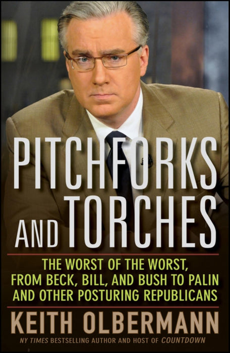 Pitchforks and Torches: The Worst of the Worst, from Beck, Bill, and Bush to Palin and Other Posturing Republicans