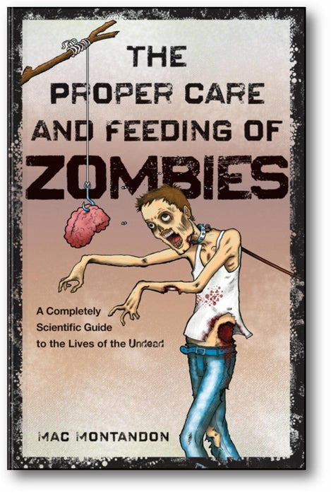 The Proper Care and Feeding of Zombies: A Completely Scientific Guide to the Lives of the Undead book cover