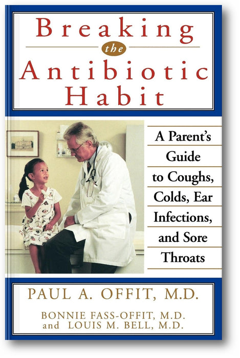 Breaking the Antibiotic Habit: A Parent's Guide to Coughs, Colds, Ear Infections, and Sore Throats book cover
