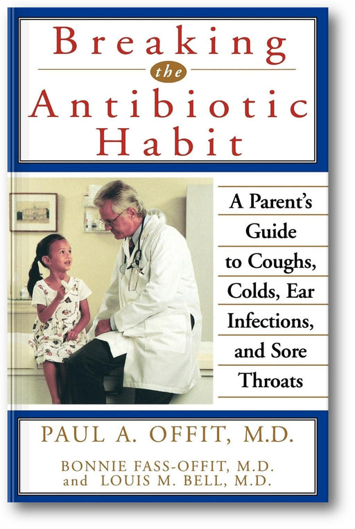 Breaking the Antibiotic Habit: A Parent's Guide to Coughs, Colds, Ear Infections, and Sore Throats book cover