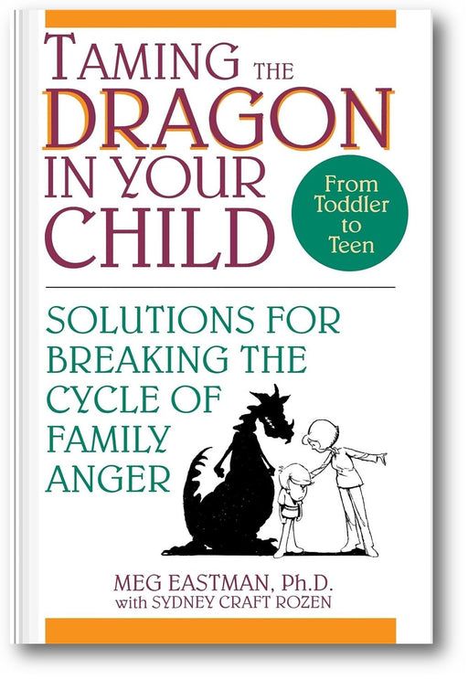 Taming the Dragon in Your Child: Solutions for Breaking the Cycle of Family Anger book cover