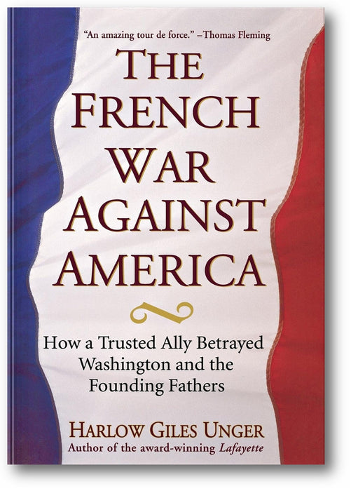 The French War Against America: How a Trusted Ally Betrayed Washington and the Founding Fathers book cover