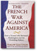 The French War Against America: How a Trusted Ally Betrayed Washington and the Founding Fathers book cover