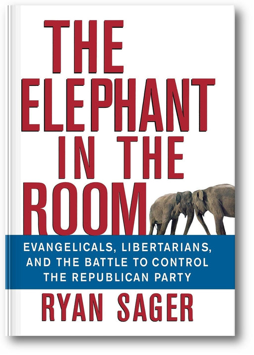 The Elephant in the Room: Evangelicals, Libertarians, and the Battle to Control the Republican Party book cover