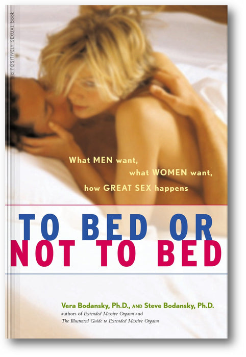 To Bed or Not To Bed: What Men Want, What Women Want, How Great Sex Happens book cover