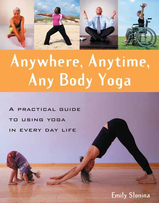 Anywhere, Anytime, Any Body Yoga