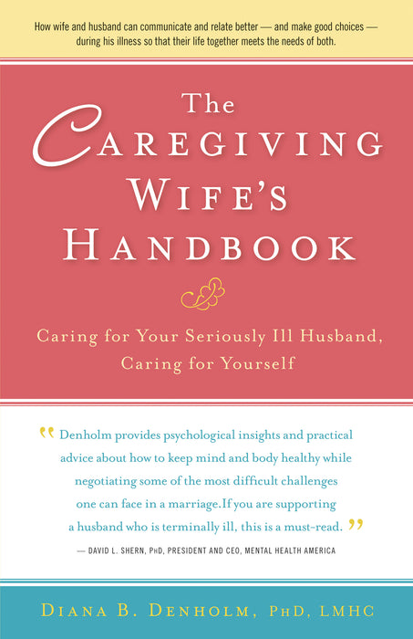 The Caregiving Wife's Handbook: Caring for Your Seriously Ill Husband, Caring for Yourself