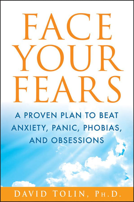 Face Your Fears: A Proven Plan to Beat Anxiety, Panic, Phobias, and Obsessions