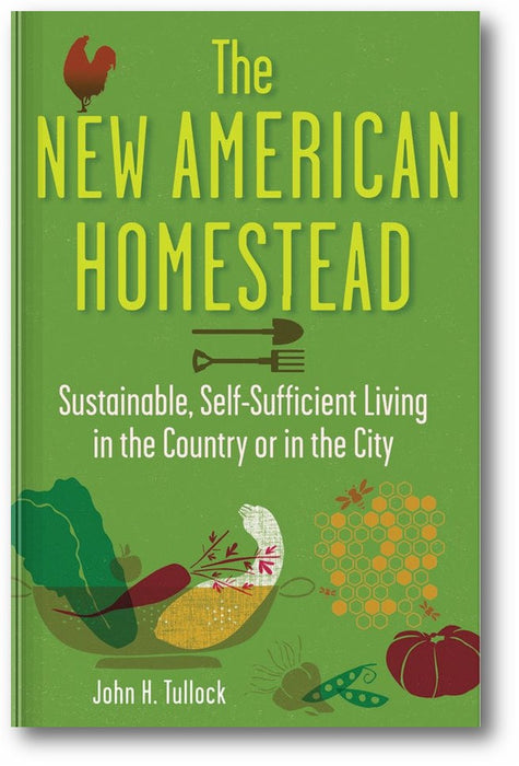 The New American Homestead: Sustainable, Self-Sufficient Living in the Country or in the City book cover