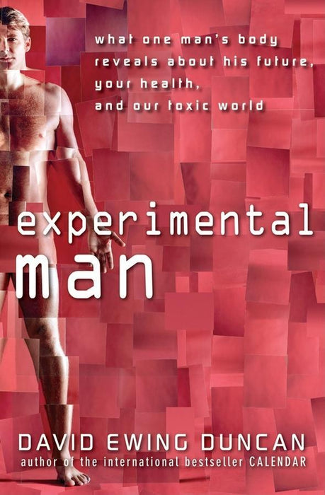 Experimental Man: What One Man's Body Reveals about His Future, Your Health, and Our Toxic World