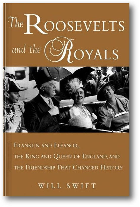 The Roosevelts and the Royals: Franklin and Eleanor, the King and Queen of England, and the Friendship That Changed History book cover