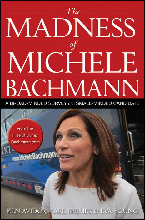 The Madness of Michele Bachmann: A Broad-Minded Survey of a Small-Minded Candidate