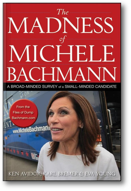 The Madness of Michele Bachmann: A Broad-Minded Survey of a Small-Minded Candidate book cover