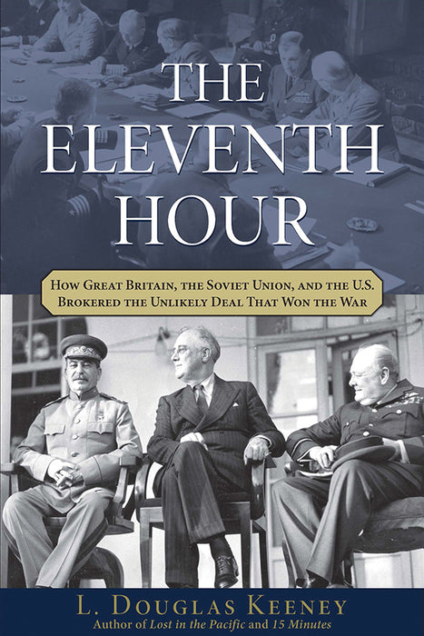 The Eleventh Hour: How Great Britain, the Soviet Union, and the U.S. Brokered the Unlikely Deal that Won the War