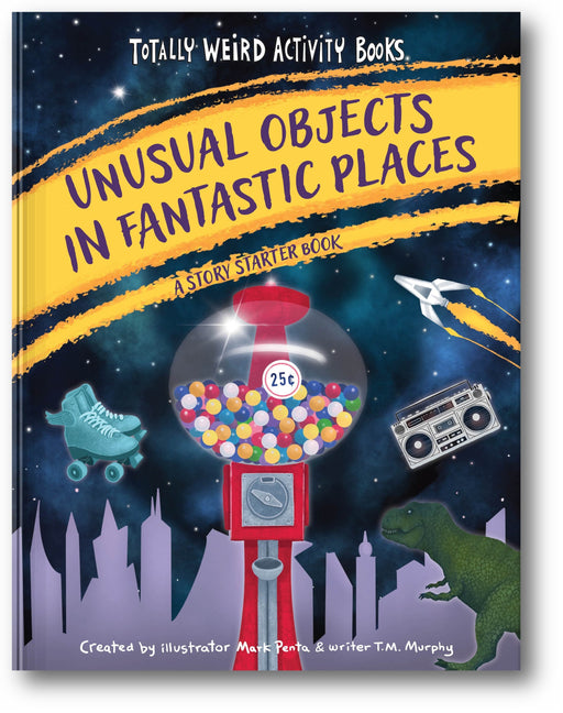Unusual Objects in Fantastic Places: A Story Starters Book (Totally Weird Activity Books) book cover