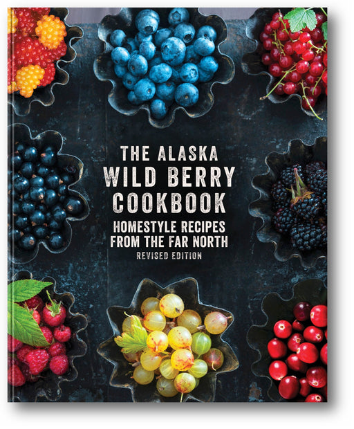 The Alaska Wild Berry Cookbook: Homestyle Recipes from the Far North, Revised Edition book cover