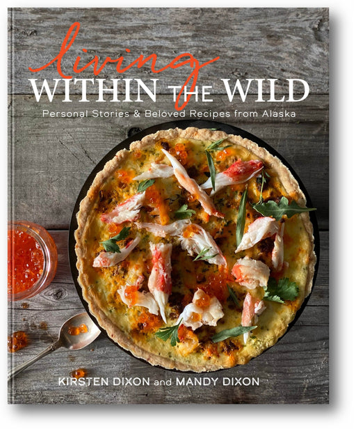 Living Within the Wild: Personal Stories & Beloved Recipes from Alaska book cover