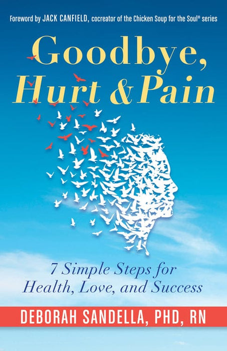 Goodbye, Hurt & Pain: 7 Simple Steps for Health, Love, and Success (Emotional Intelligence Book for a Life of Success)