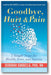 Goodbye, Hurt & Pain: 7 Simple Steps for Health, Love, and Success (Emotional Intelligence Book for a Life of Success) book cover