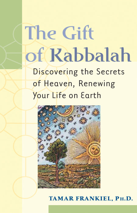 The Gift of Kabbalah: Discovering the Secrets of Heaven, Renewing Your Life on Earth