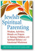 Jewish Spiritual Parenting: Wisdom, Activities, Rituals and Prayers for Raising Children with Spiritual Balance and Emotional Wholeness book cover