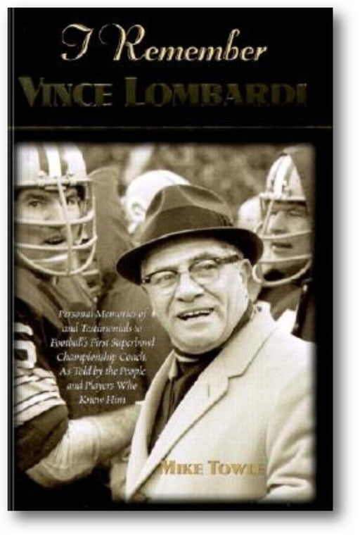 I Remember Vince Lombardi: Personal Memories of and Testimonials to Football's First Super Bowl Championship Coach, as Told by the People and Players Who Knew Him book cover