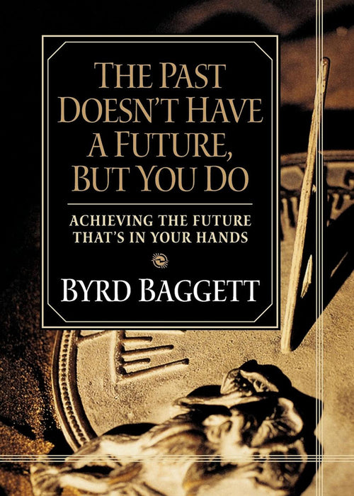 The Past Doesn't Have a Future, But You Do: Achieving the Future That's in Your Hands