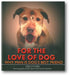 For the Love of Dog: 100 Reasons Why Man Is Dog's Best Friend book cover