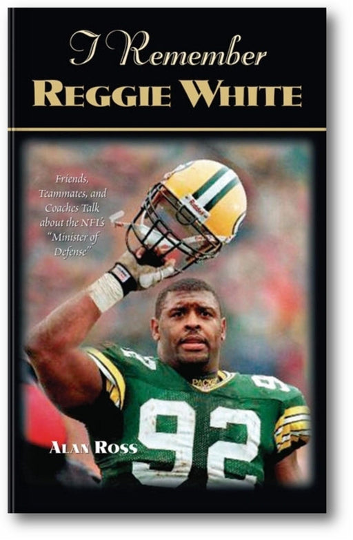 I Remember Reggie White: Friends, Teammates, and Coaches Talk about the NFL's "Minister of Defense" book cover
