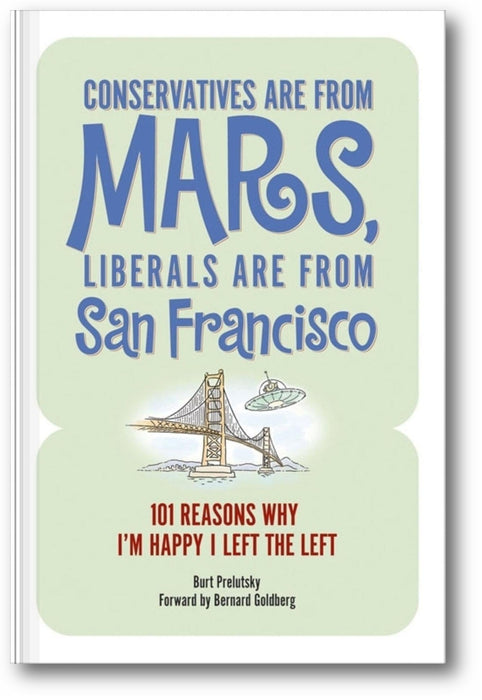 Conservatives Are from Mars, Liberals Are from San Francisco: 101 Reasons I'm Happy I Left the Left book cover