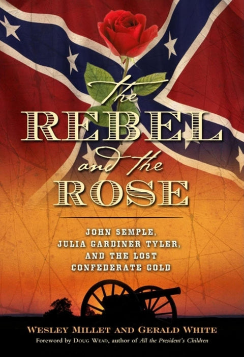The Rebel and the Rose: James a Semple, Julia Gardiner Tyler, and the Lost Confederate Gold