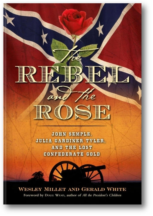 The Rebel and the Rose: James a Semple, Julia Gardiner Tyler, and the Lost Confederate Gold book cover