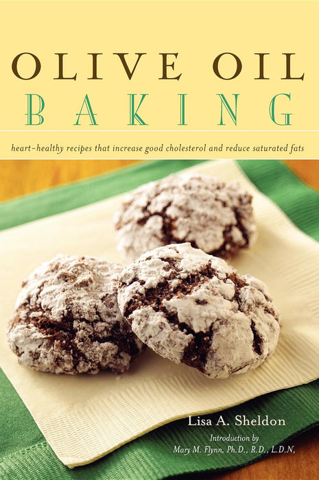 Olive Oil Baking: Heart-Healthy Recipes That Increase Good Cholesterol and Reduce Saturated Fats