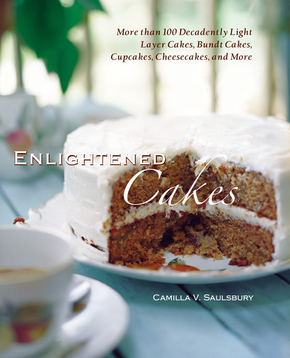 Enlightened Cakes: More Than 100 Decadently Light Layer Cakes, Bundt Cakes, Cupcakes, Cheesecakes, and More, All with Less Fat & Fewer Calories