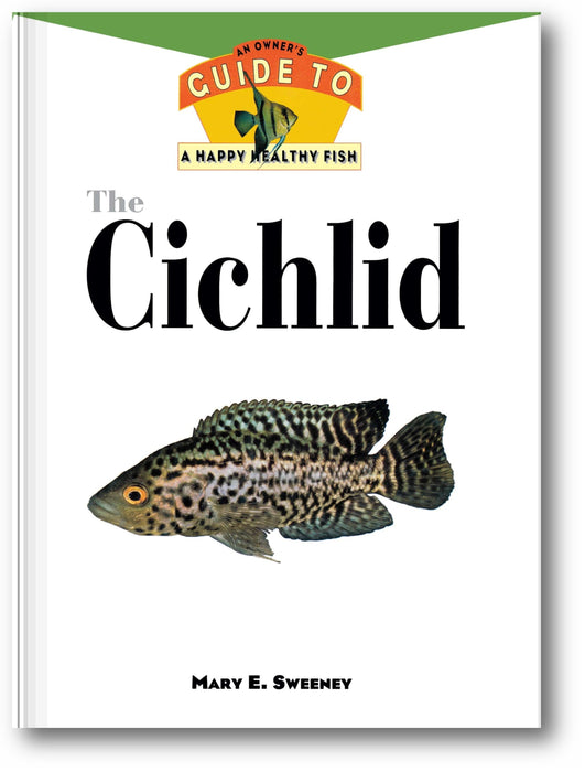 The Cichlid: An Owner'S Guide to a Happy Healthy Fish book cover
