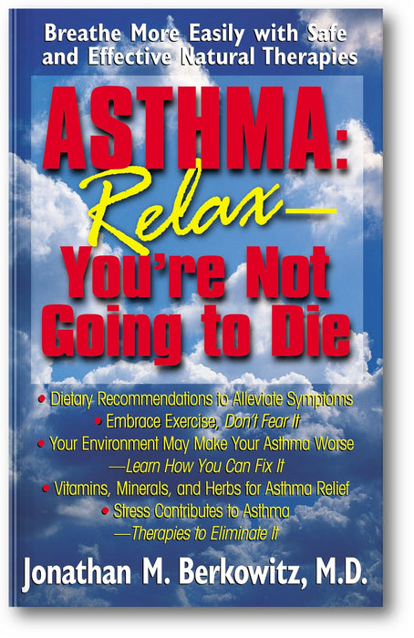 Asthma: Relax, You're Not Going to Die: Breathe More Easily with Safe and Effective Natural Therapies book cover