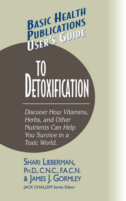 User's Guide to Detoxification: Discover How Vitamins, Herbs, and Other Nutrients Help You Survive in a Toxic World